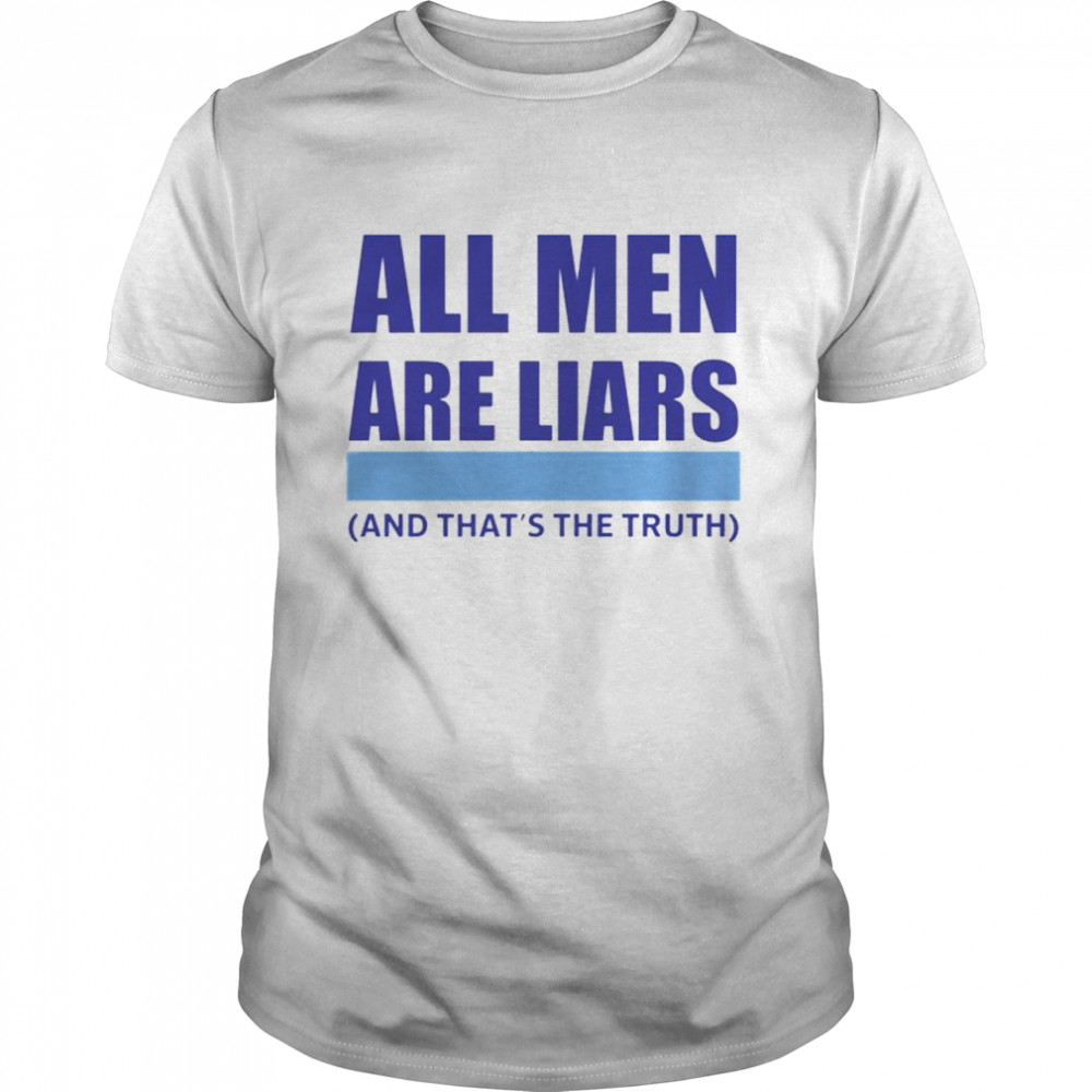all men are liar and that’s the truth shirt