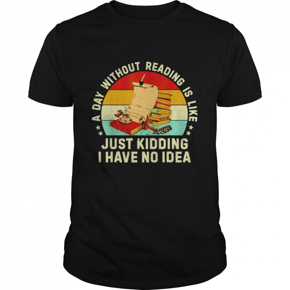 A day without reading is like just kidding I have no idea vintage shirt