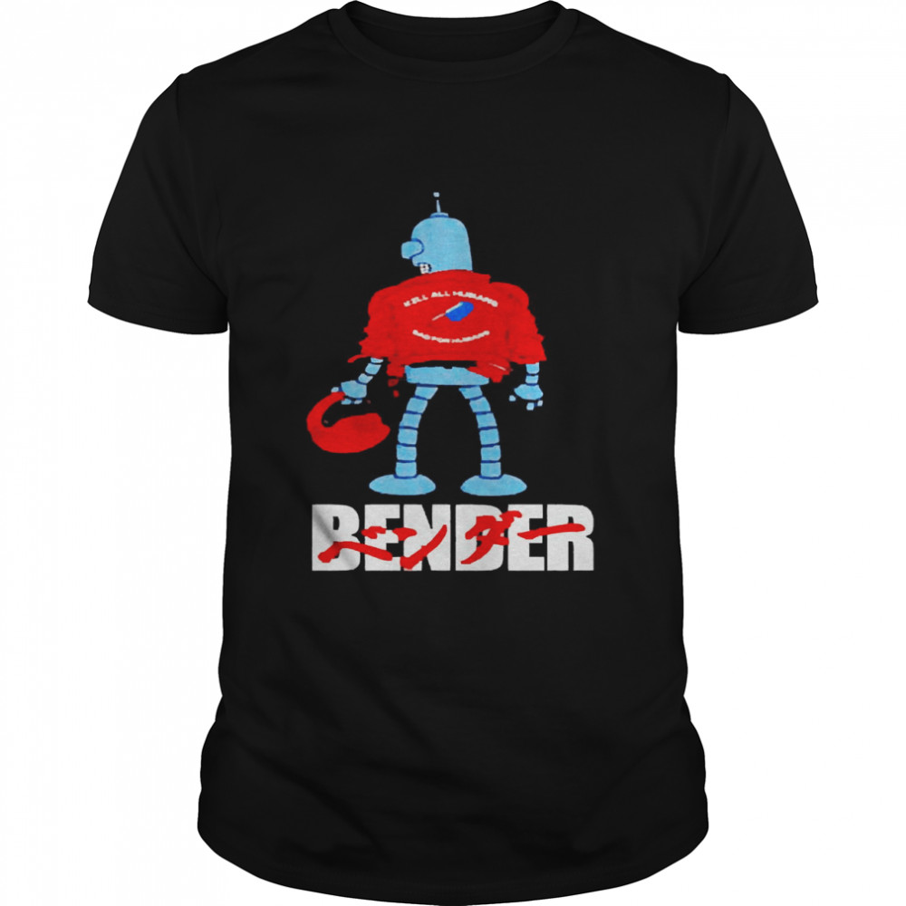 Bender Kill All Humans Bad For Humans Shirt