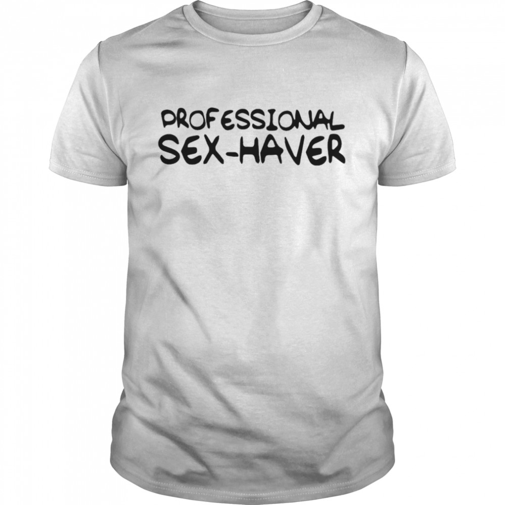 Professional Sex-Haver shirt