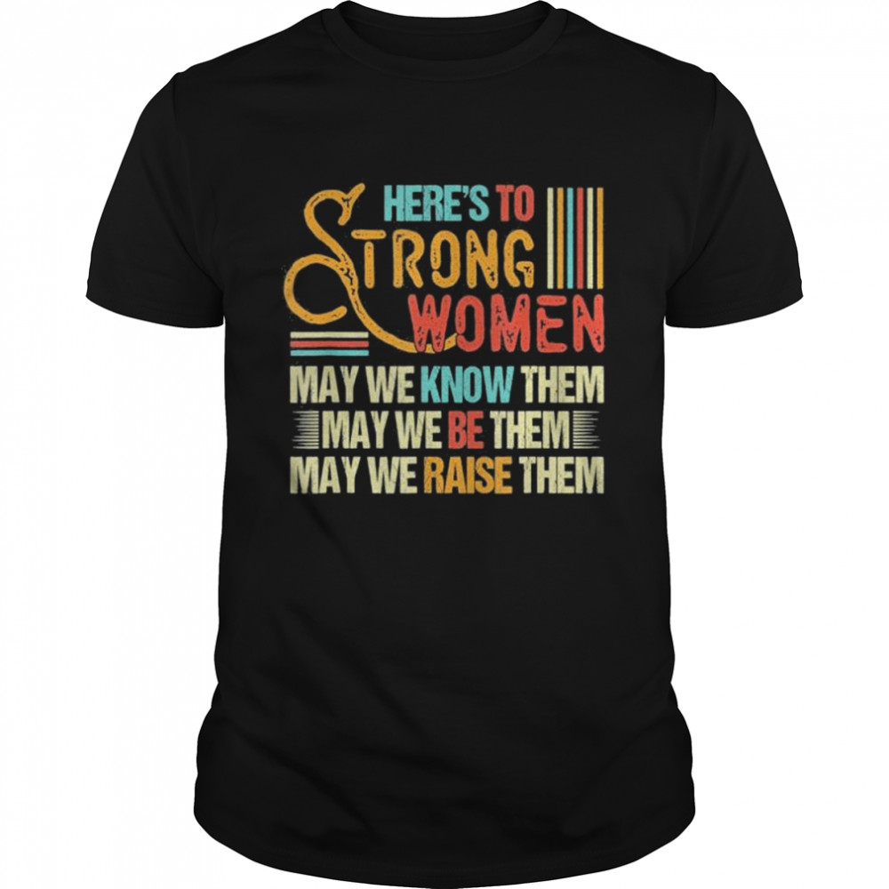 Vintage Strong Women May We Know Be Raise Them shirt