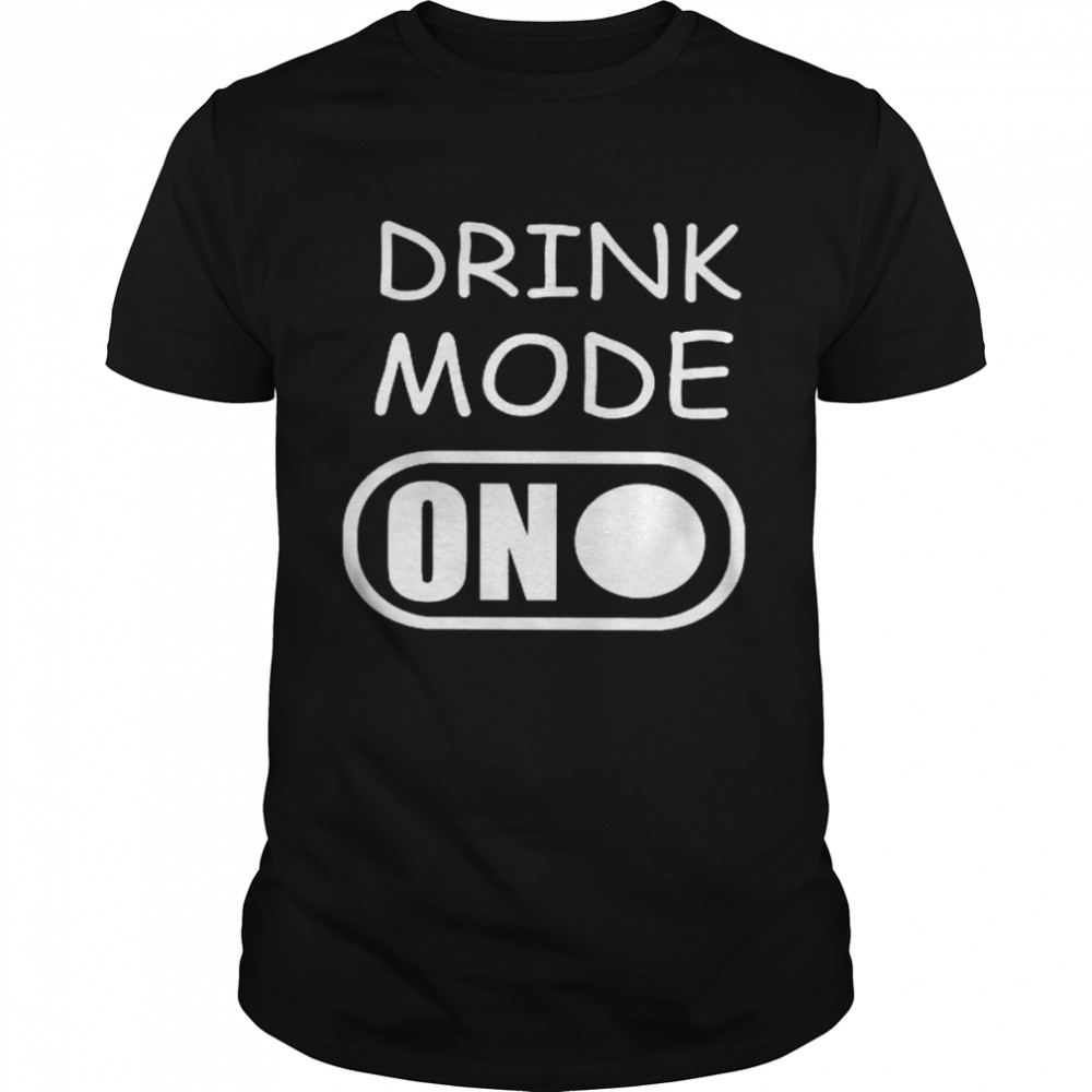 Drink Mode On Shirt