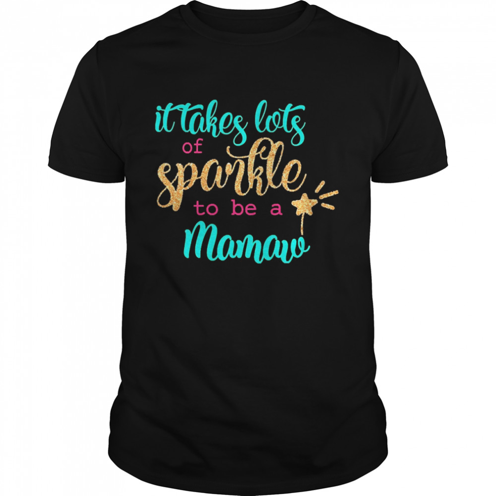 It takes Lots Of Sparkle To Be A Mamaw Shirt