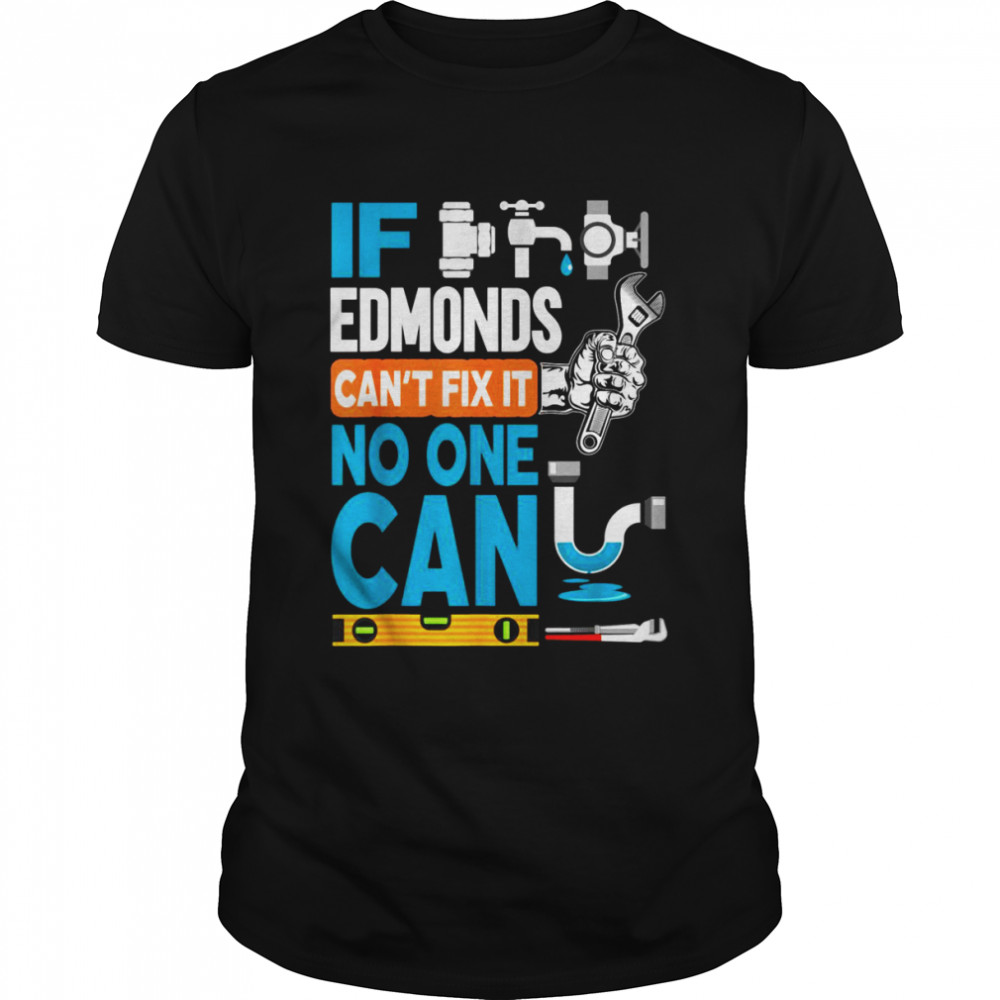 Funny plumber custom name if Edmonds can’t fix it no one can Shirt