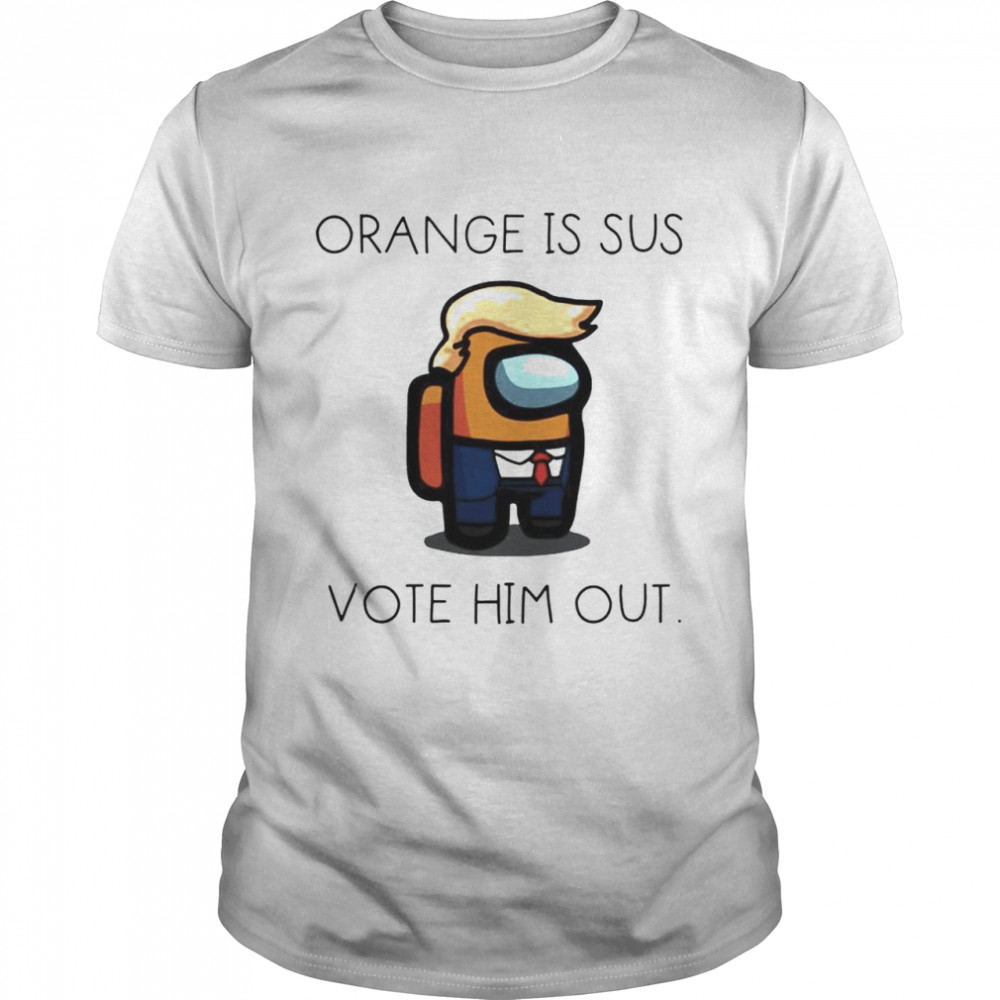 Trump Among US orange is sus vote him out shirt
