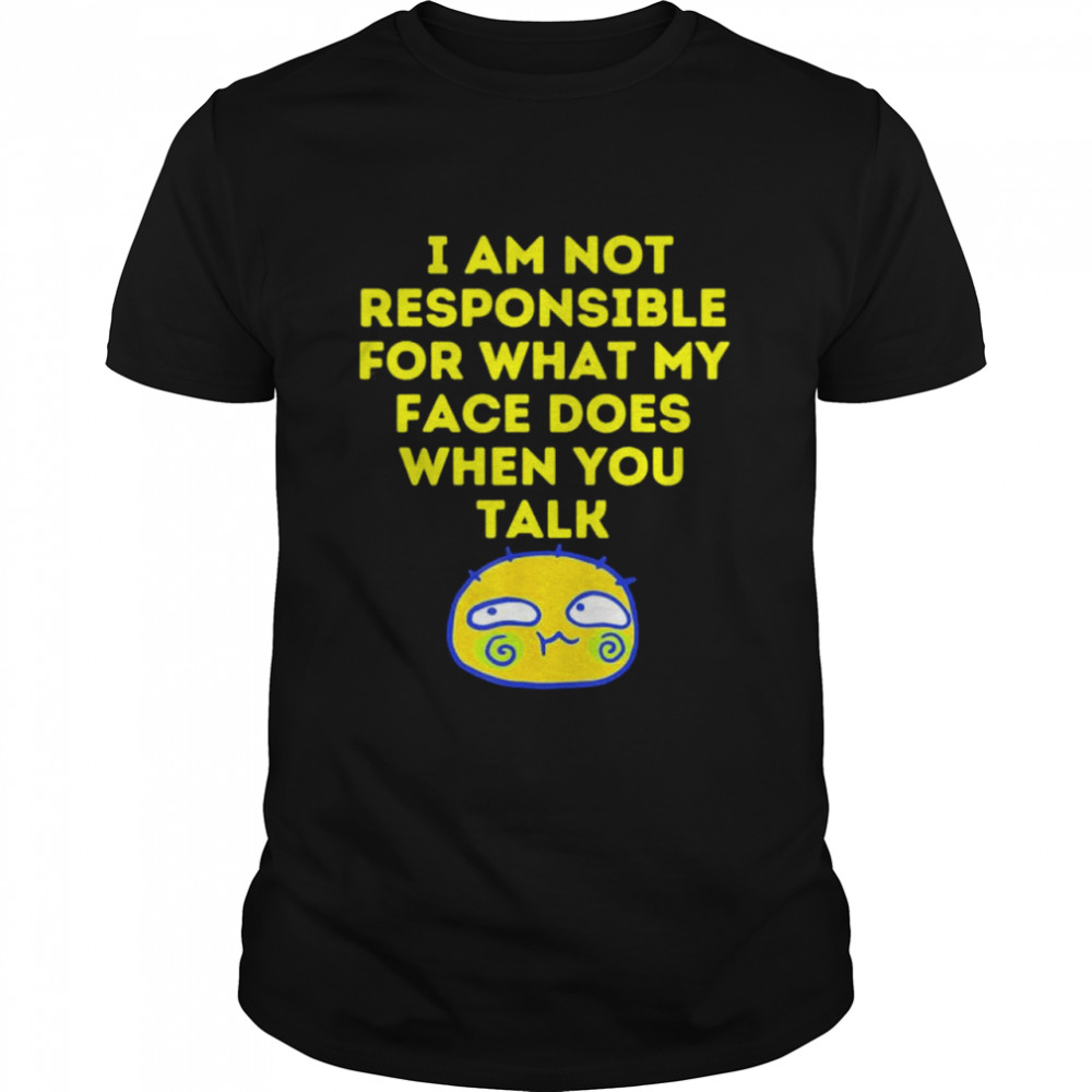 I Cant Help What My Face Does When You Speak shirt