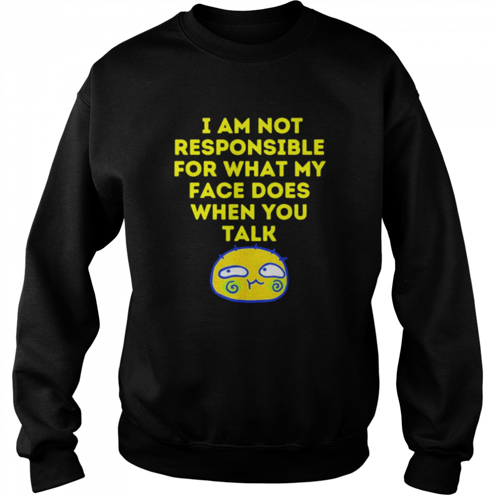 I Cant Help What My Face Does When You Speak shirt Unisex Sweatshirt