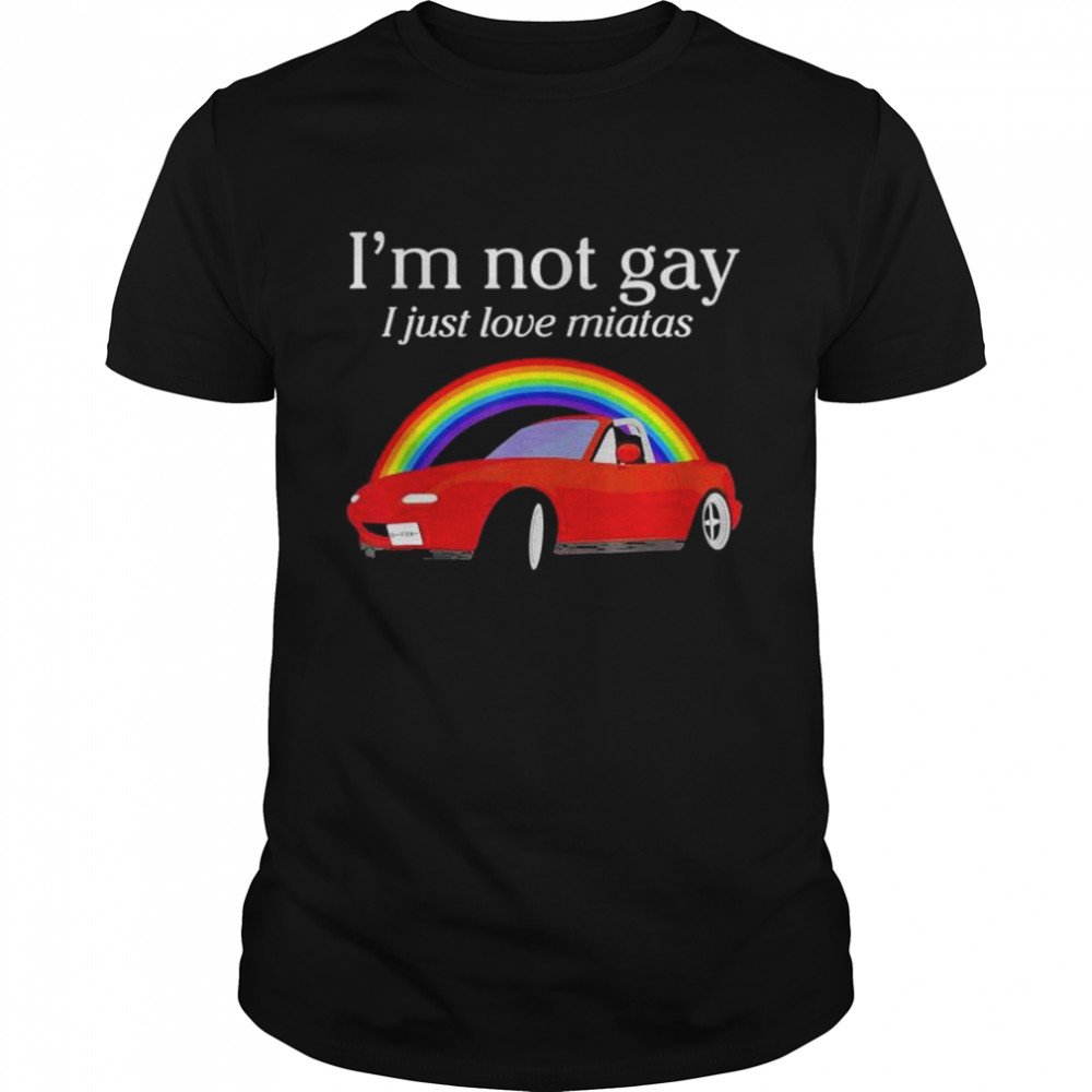 Im Not Gay I Just Love Miatas Apparel shirt