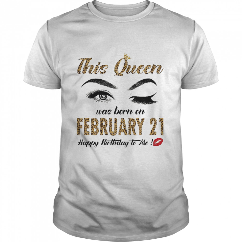 This Queen Was Born In February 21 Happy Birthday To Me Shirt