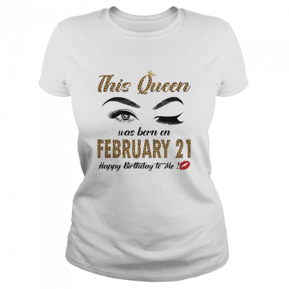 This Queen Was Born In February 21 Happy Birthday To Me Classic Women's T-shirt