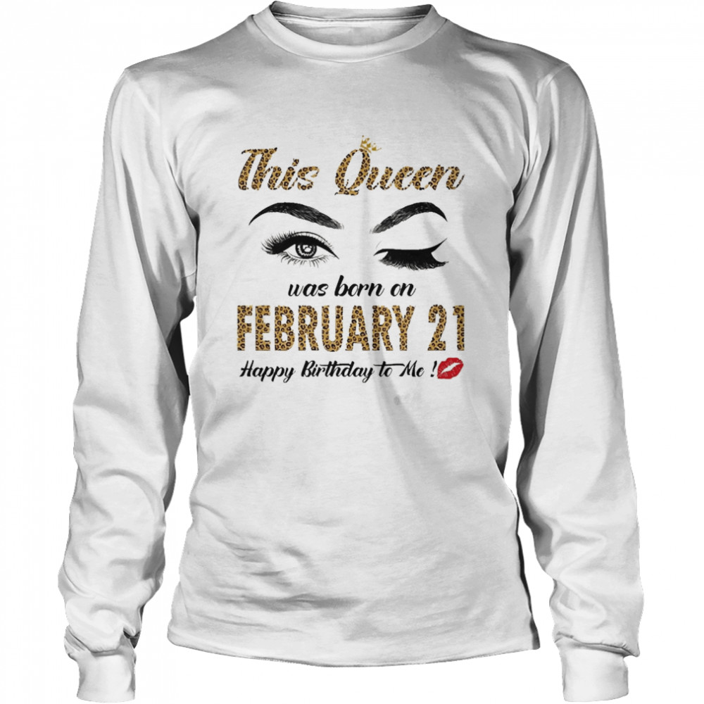 This Queen Was Born In February 21 Happy Birthday To Me Long Sleeved T-shirt