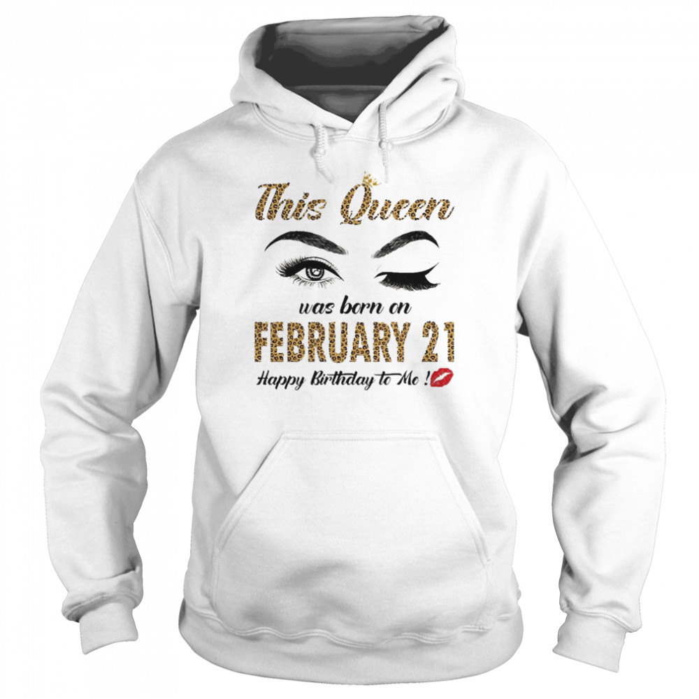 This Queen Was Born In February 21 Happy Birthday To Me Unisex Hoodie