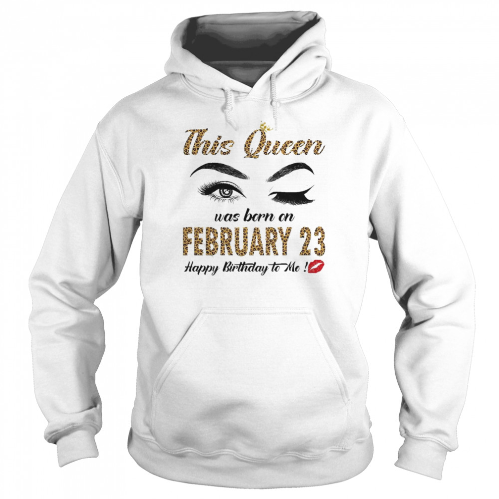 This Queen Was Born In February 23 Happy Birthday To Me Unisex Hoodie