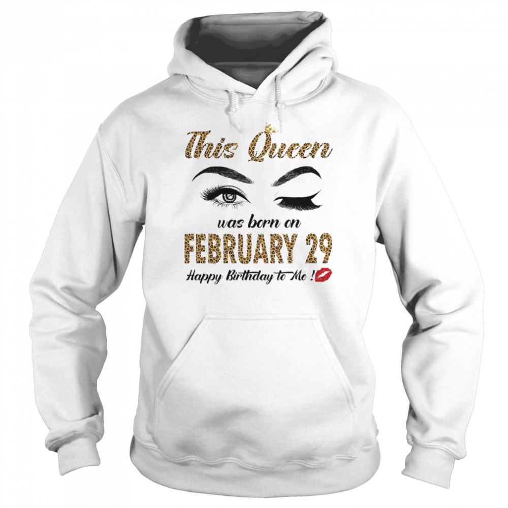 This Queen Was Born In February 29 Happy Birthday To Me Unisex Hoodie