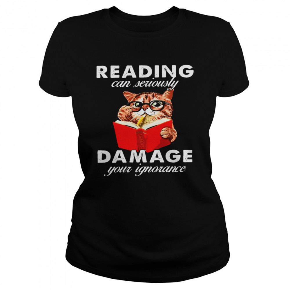 Reading can seriously damage your ignorance cat shirt Classic Women's T-shirt