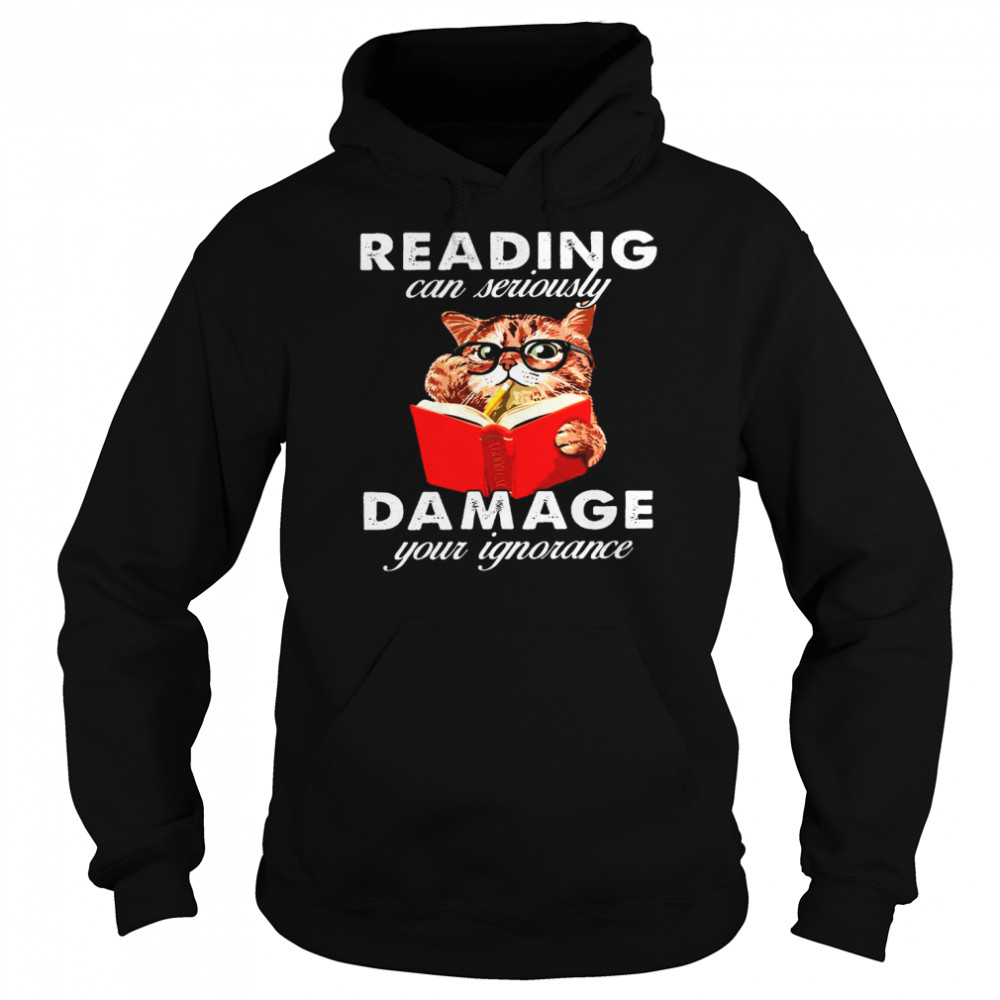 Reading can seriously damage your ignorance cat shirt Unisex Hoodie