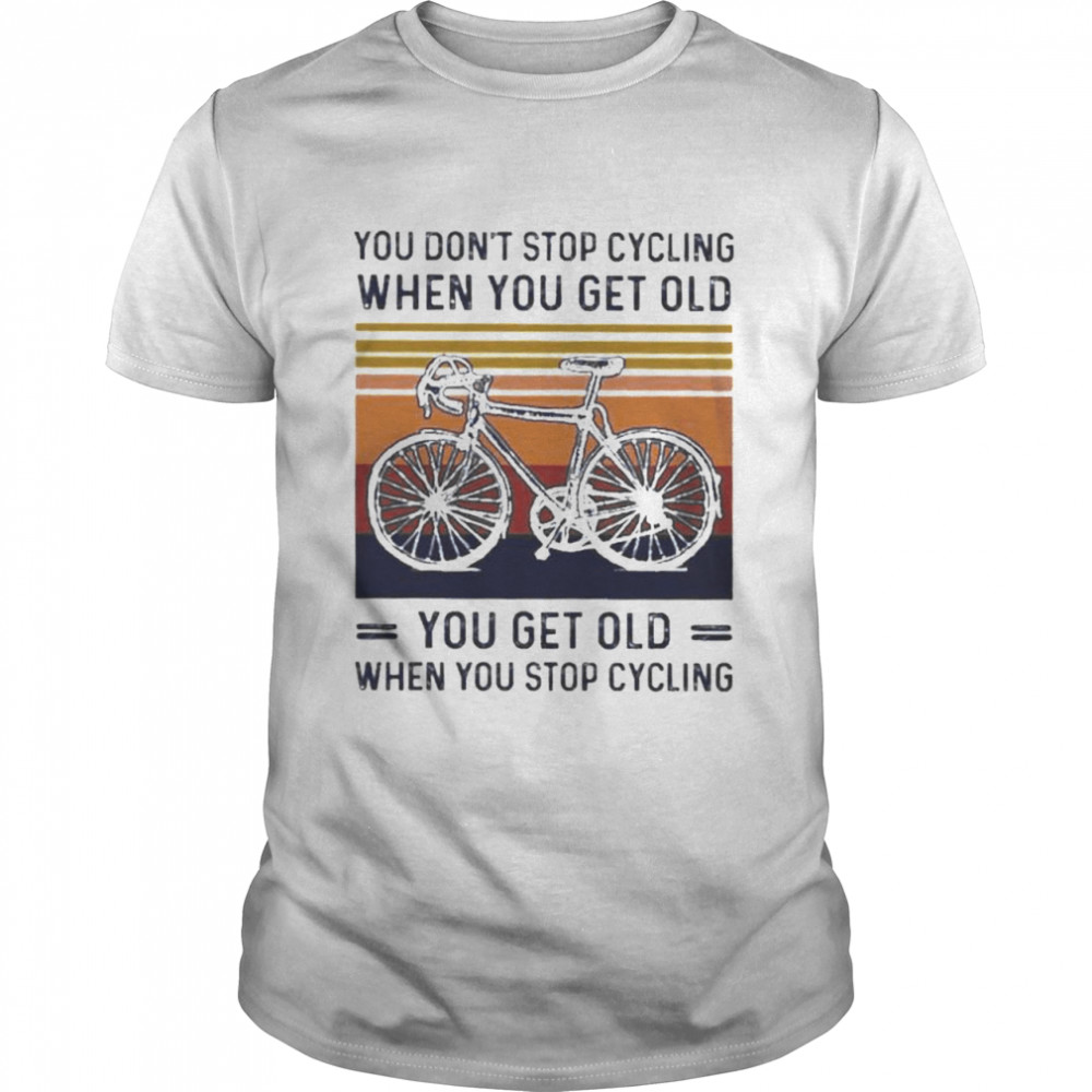 You don’t stop cycling when you get old you get old when stop cycling vintage shirt