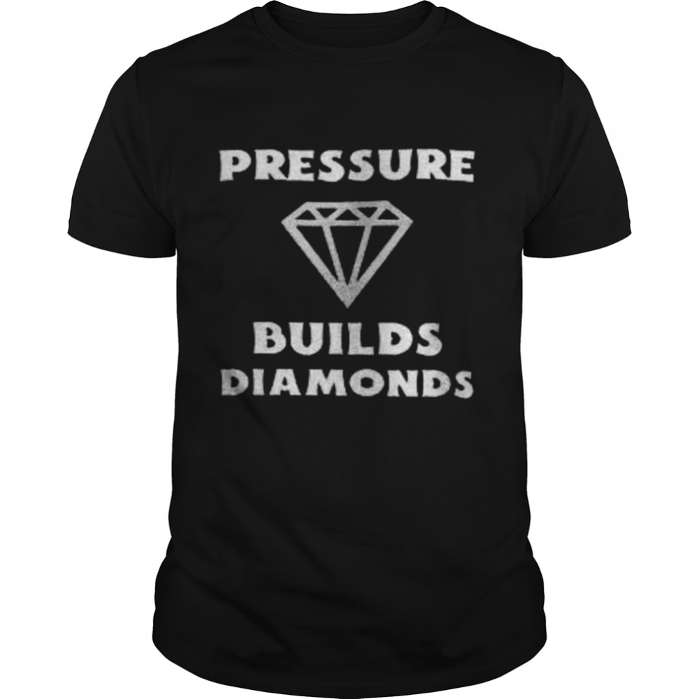 Pressure Builds Diamonds Shirt