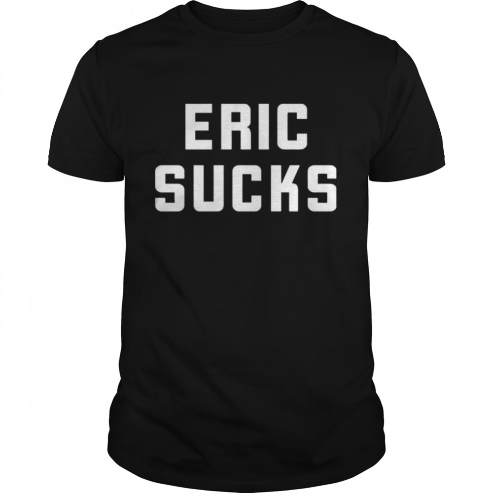 Ahw Eric Sucks shirt
