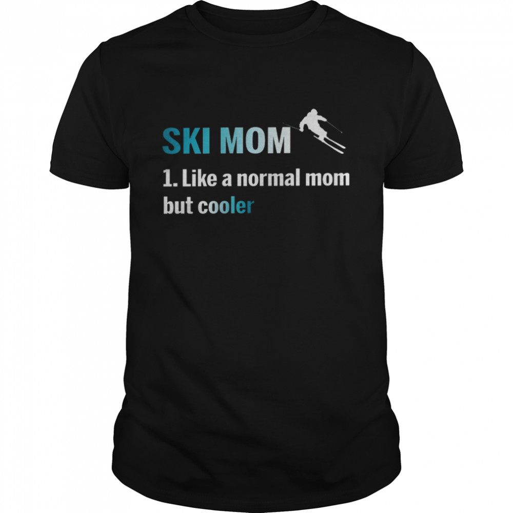 Ski mom 1 like a normal mom but cooler shirt