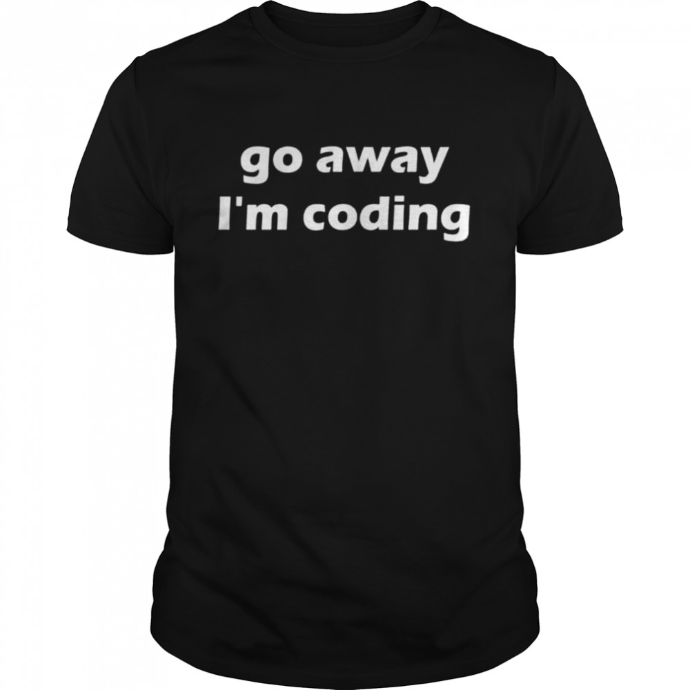 Go away. I am coding Shirt