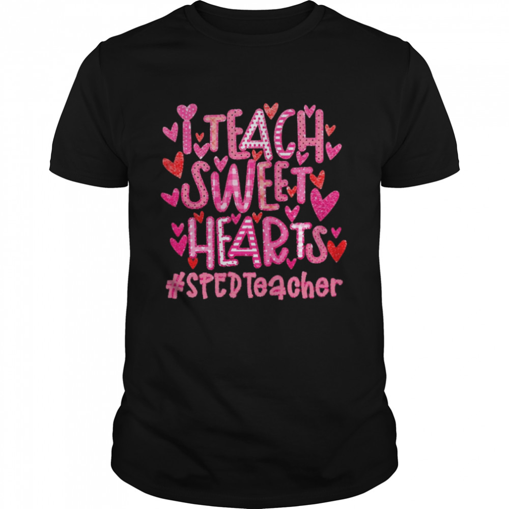 I Teach Sweet Hearts Sped Teacher Shirt
