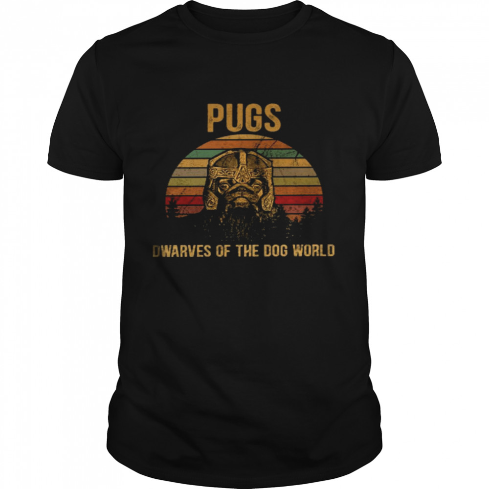 Pugs dwarves of the dog world shirt