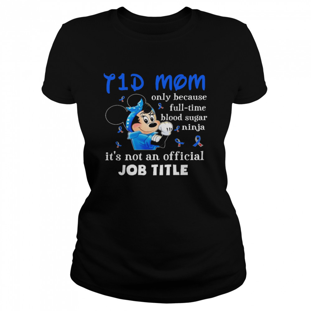 I 1 d mom only because and full time blood sugar ninja it’s not an official job title shirt Classic Women's T-shirt