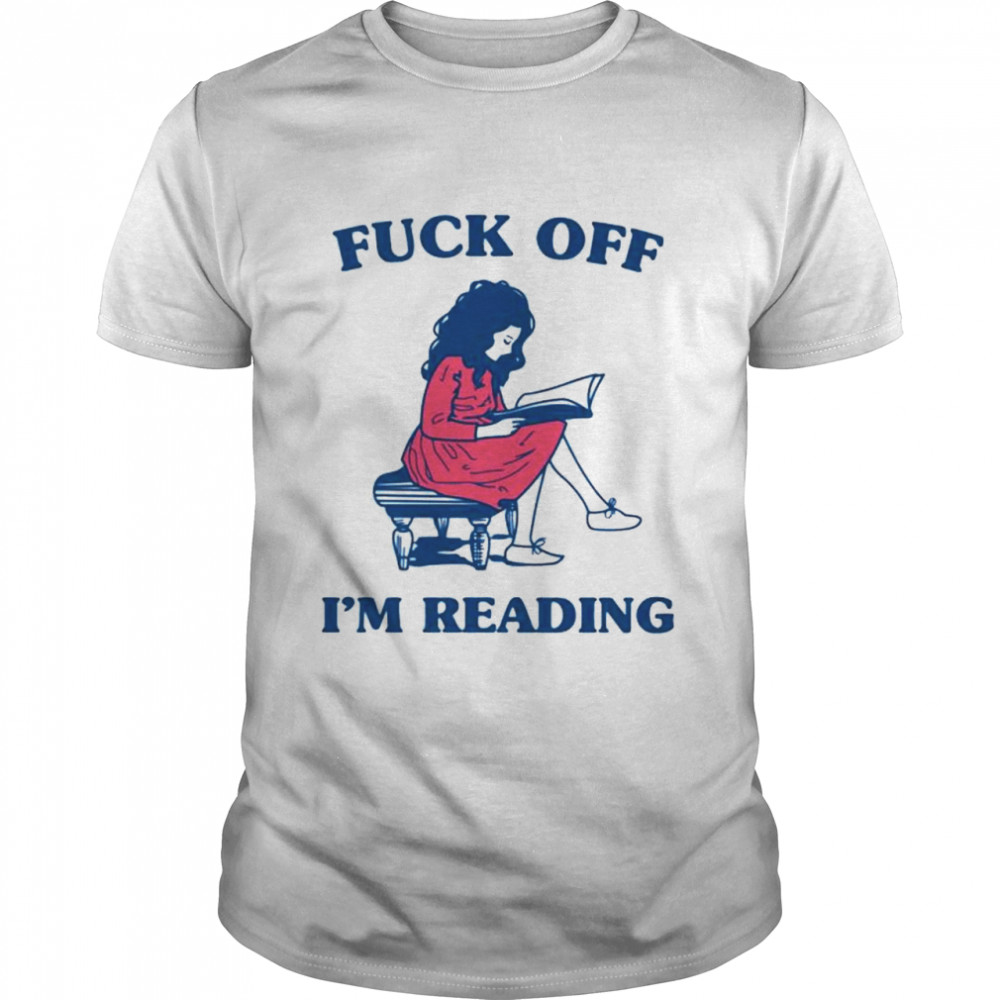 Fuck off I’m reading book shirt