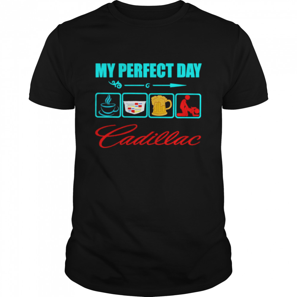 my Perfect Day Cadillac T-Shirt