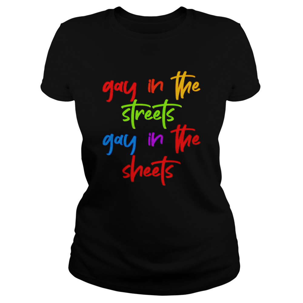 Gay in the streets gay in the sheets shirt Classic Women's T-shirt