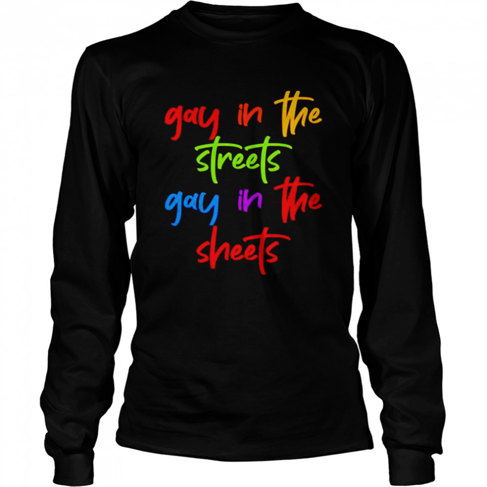Gay in the streets gay in the sheets shirt Long Sleeved T-shirt