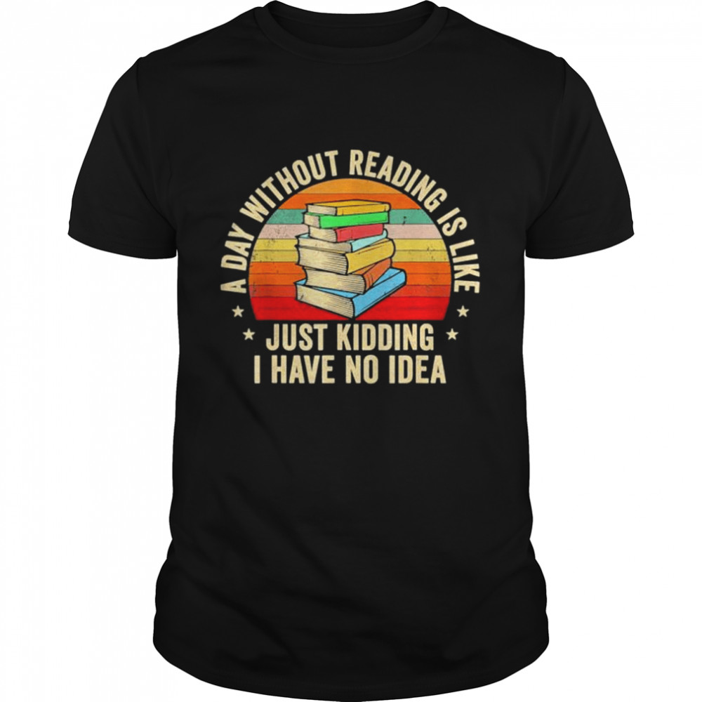A Day Without Reading Is Like Book Lover Nerd Librarian Read shirt