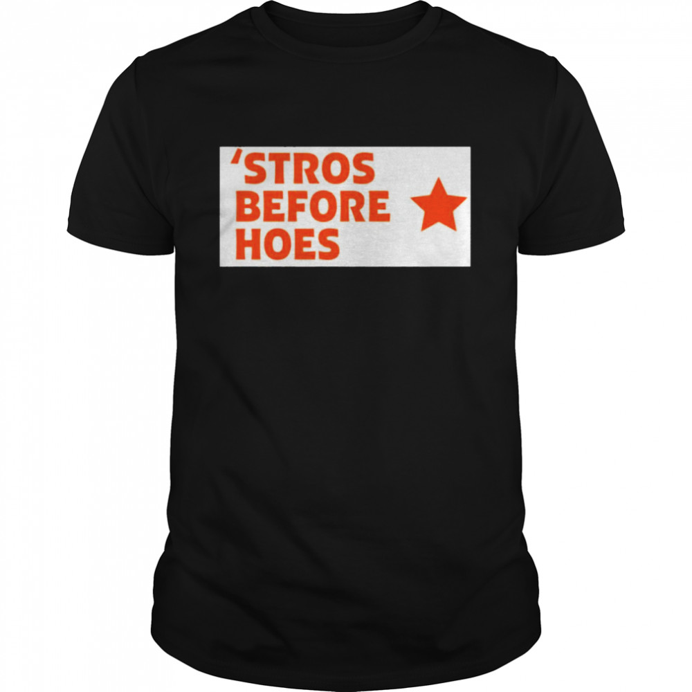 Stros before hoes shirt
