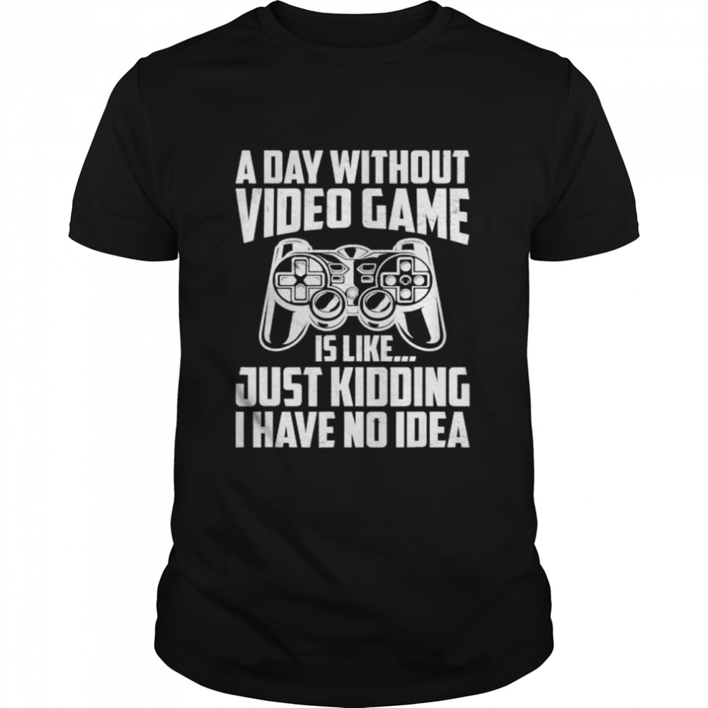 A Day Without Video Games Video Gamer Joke Gaming T-Shirt