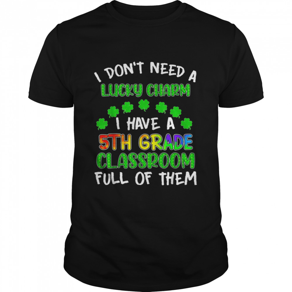 I Have A 5th Grade Classroom Full Of Lucky Charm Patrick Shirt