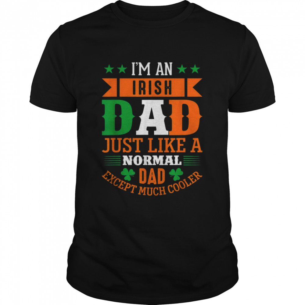 I’m an Irish Dad Just Like a Dad much cooler St Patrick Day Shirt