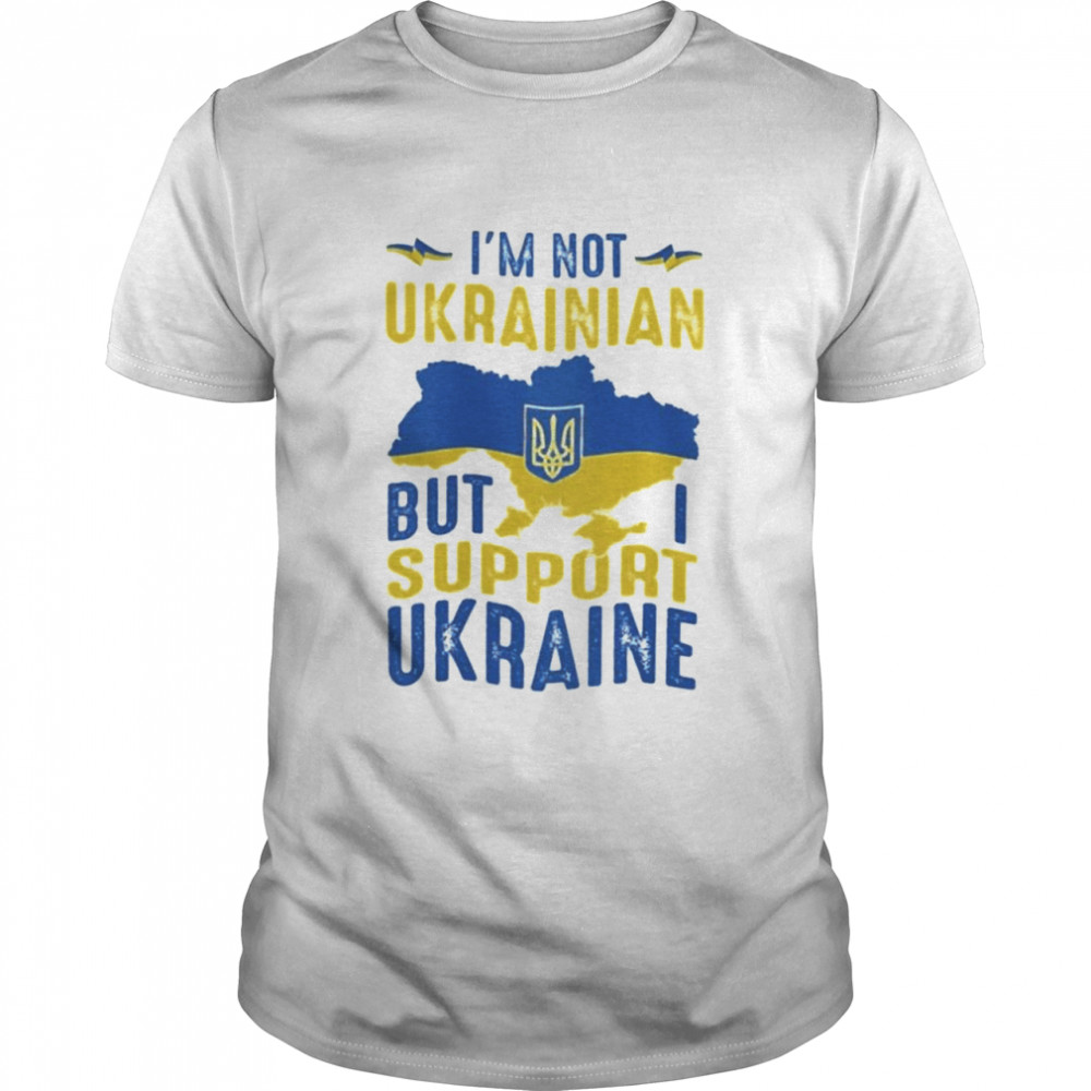 Im Not Ukrainian But I Support Ukraine Love Ukraine shirt