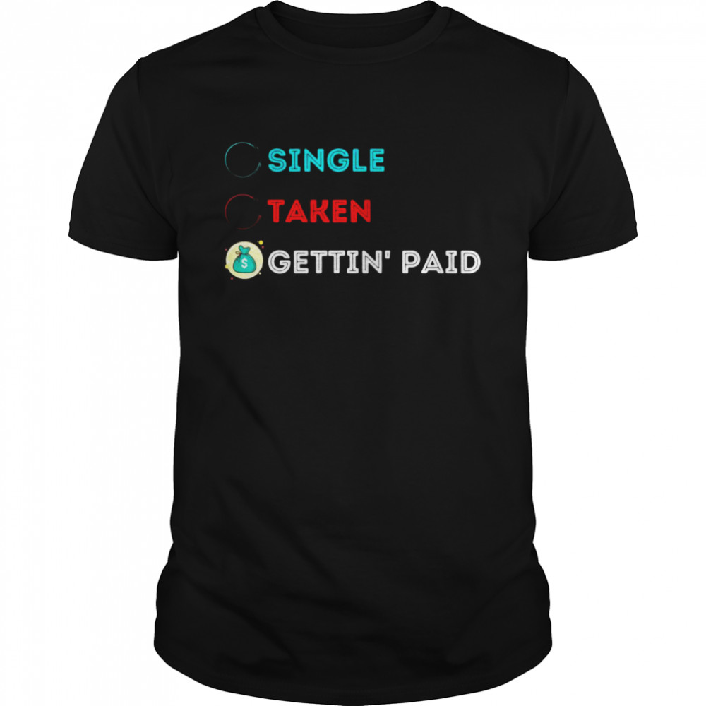 Single Taken Gettin’ Paid Boss Money Hustle Work Business Shirt