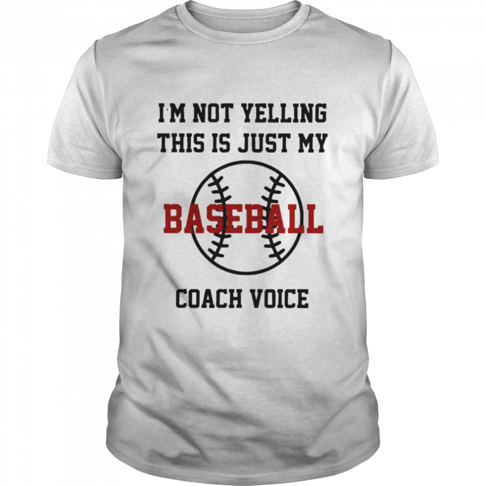 I’m Not Yelling This Is Just My Baseball Coach Voice T-Shirt