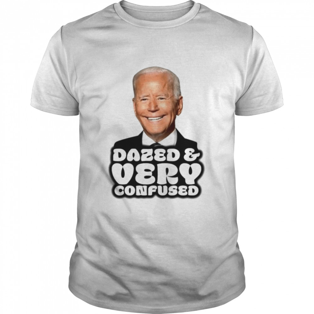 Joe Biden dazed and very confused shirt