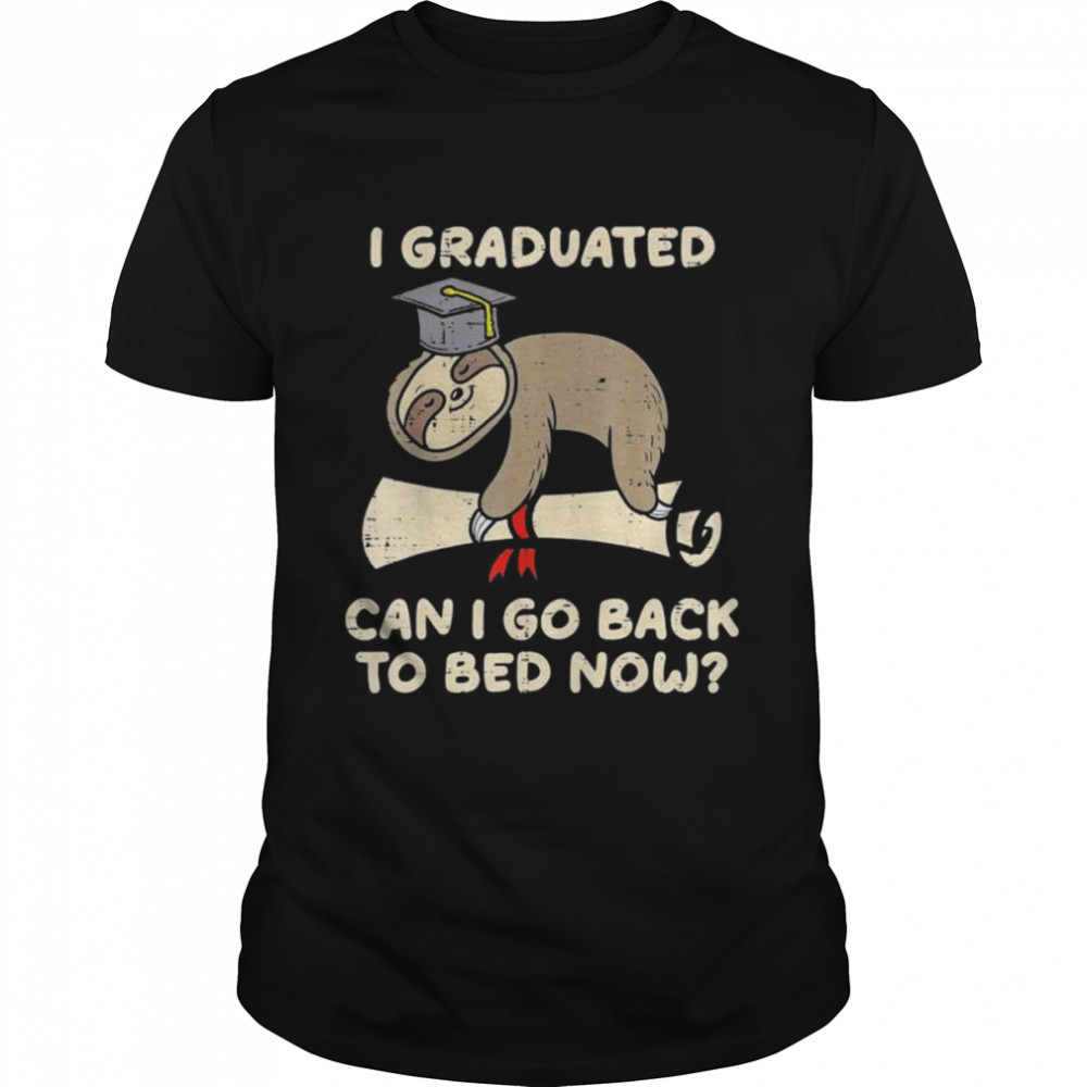 Sloth I graduated can I go back to bed senior graduation shirt
