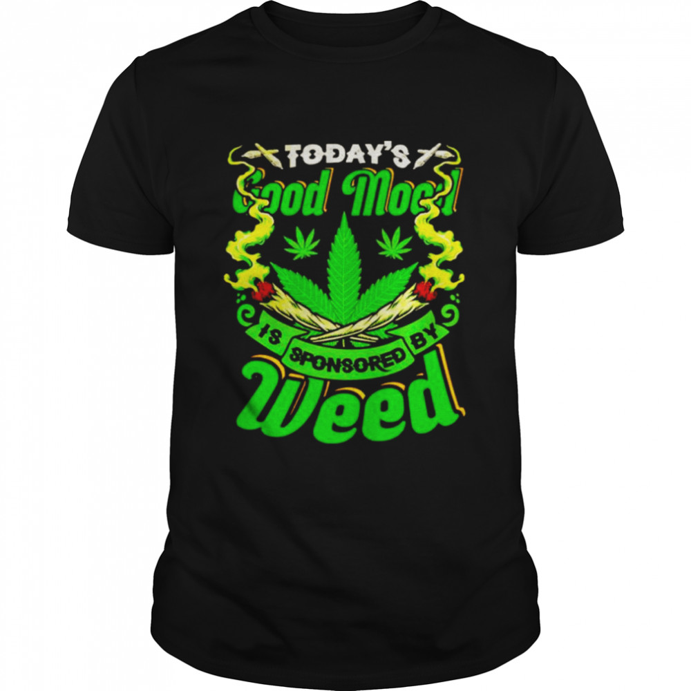 Today’s good mood is sponsored by weed T-shirt
