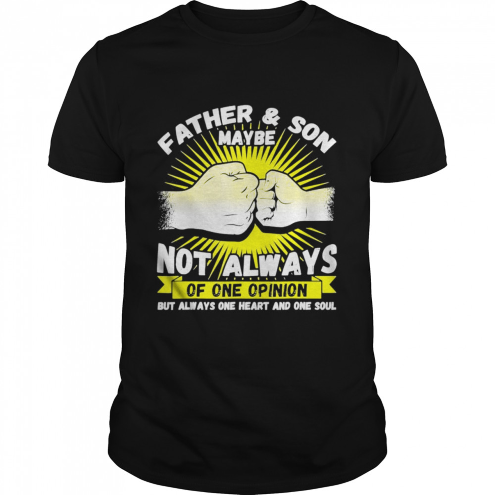Father and son maybe not always agree but one heart and soul shirt