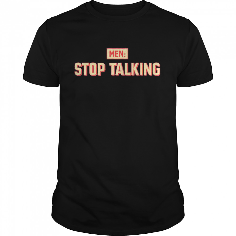 Men Stop Talking T-Shirt