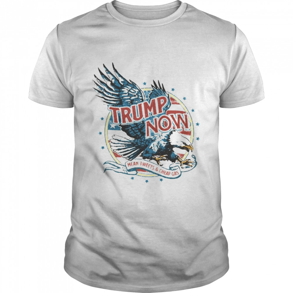 trump now mean tweets and cheap gas shirt