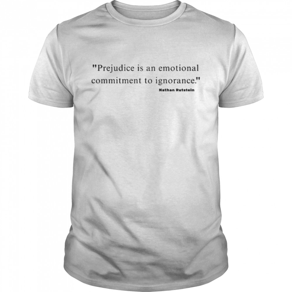 Prejudice is an emotional commitment to ignorance nathan rutstein shirt
