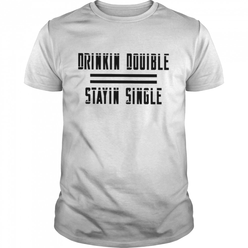 Drinkin Double Stayin Single T-Shirt