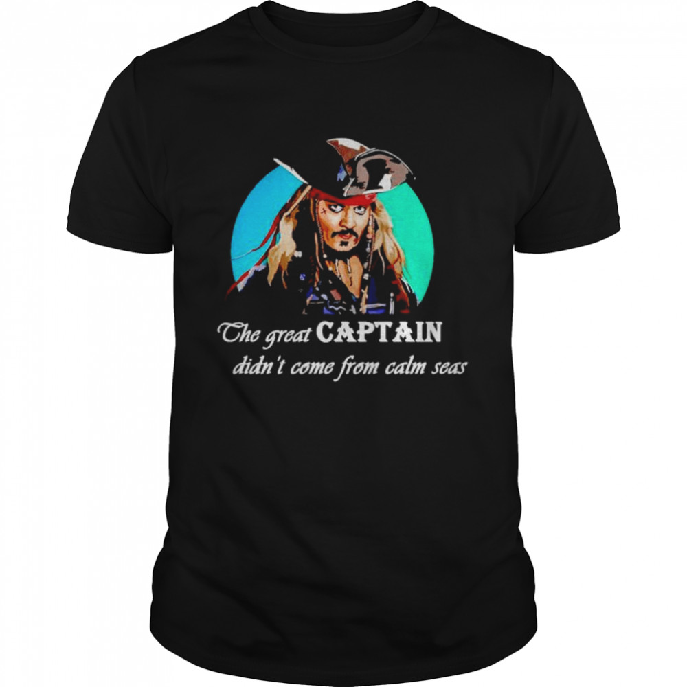 jack sparrow the great captain didn’t come from calm seas shirt