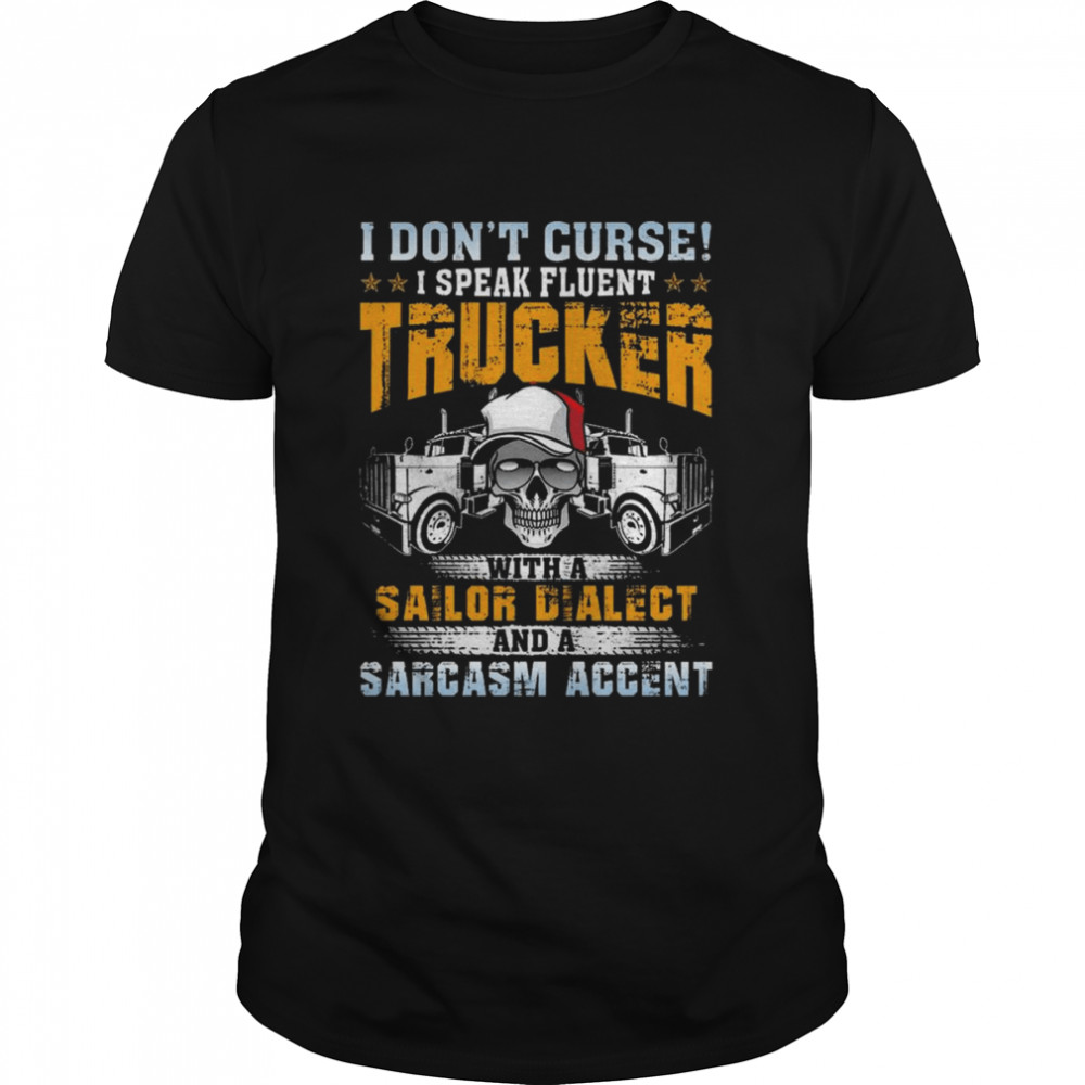 Skull I don’t curse I speak fluent Trucker with a Sailor Dialect and a Sarcasm Accent shirt